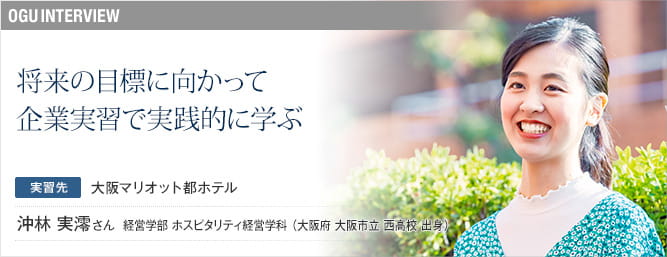 将来の目標に向かって企業実習で実践的に学ぶ 実習先:大阪マリオット都ホテル 沖林実澪さん 経営学部 ホスピタリティ経営学科 (大阪府 大阪市立 西高校 出身)