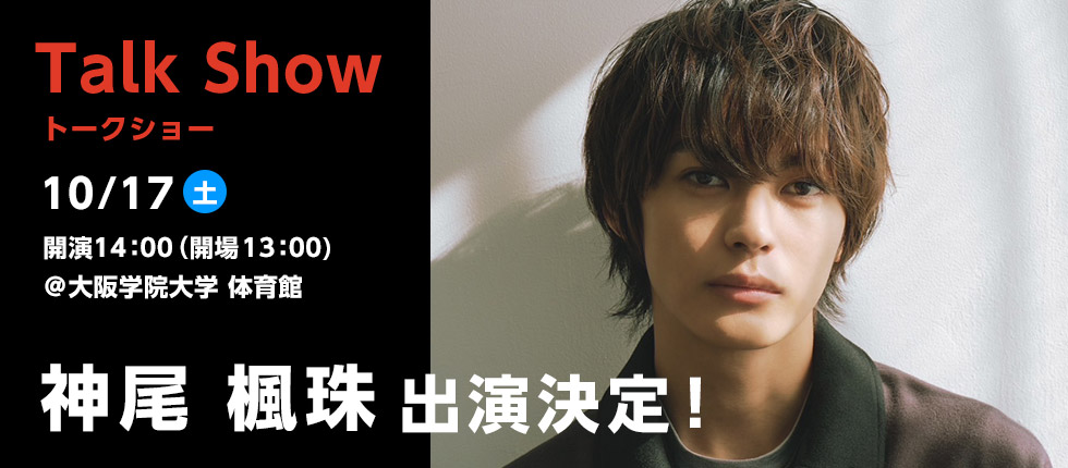 トークショー 神尾楓珠 出演決定! 2026年10月17日(土)開演14:00(開場13:00) @大阪学院大学体育館