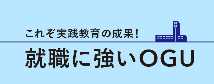 これぞ実践教育の成果!就職に強いOGU